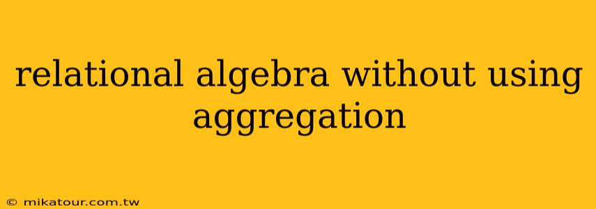 relational algebra without using aggregation