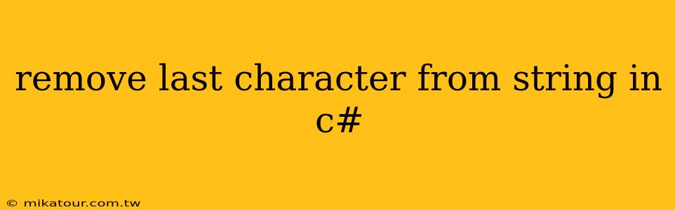 remove last character from string in c#