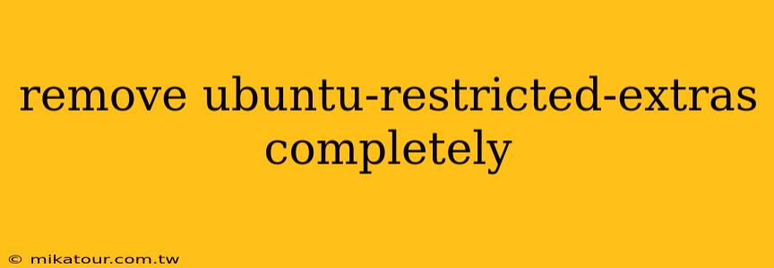 remove ubuntu-restricted-extras completely