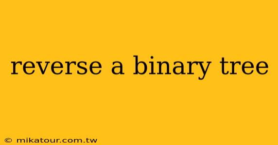 reverse a binary tree