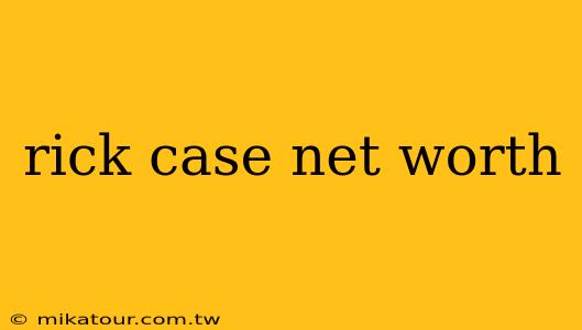 rick case net worth