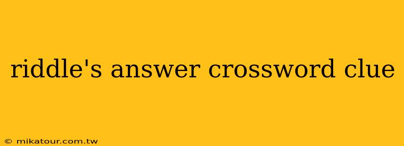 riddle's answer crossword clue