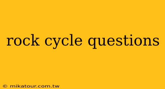 rock cycle questions