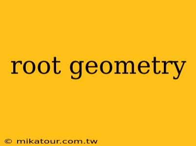 root geometry