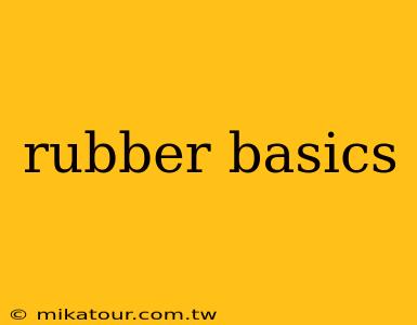 rubber basics