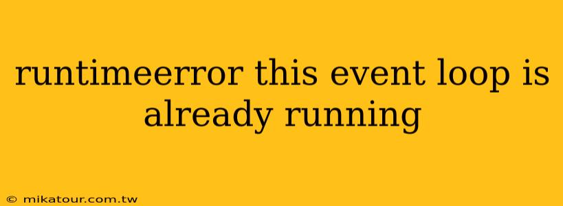 runtimeerror this event loop is already running