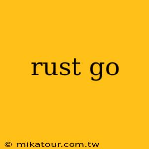 rust go