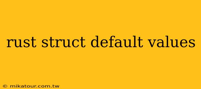 rust struct default values