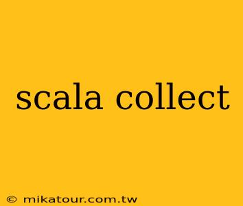 scala collect