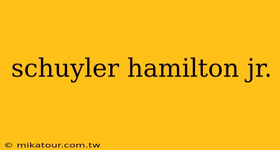 schuyler hamilton jr.