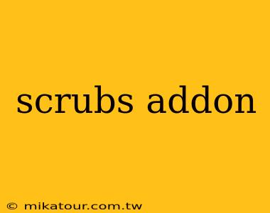 scrubs addon