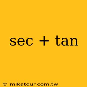 sec + tan