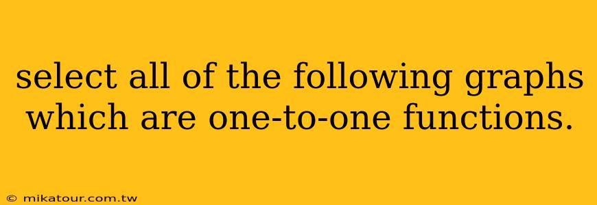 select all of the following graphs which are one-to-one functions.