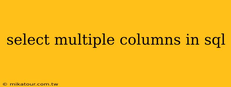 select multiple columns in sql