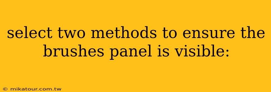 select two methods to ensure the brushes panel is visible: