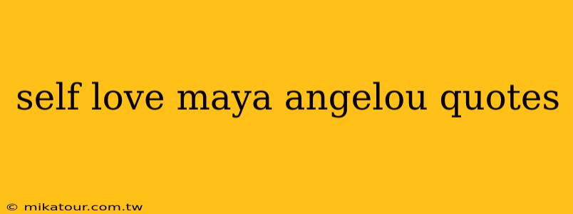 self love maya angelou quotes