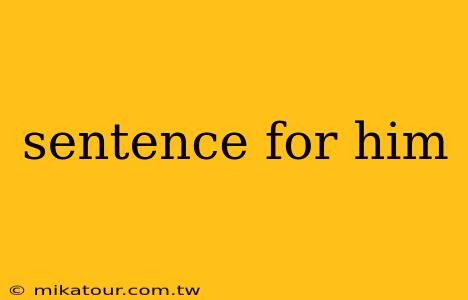 sentence for him