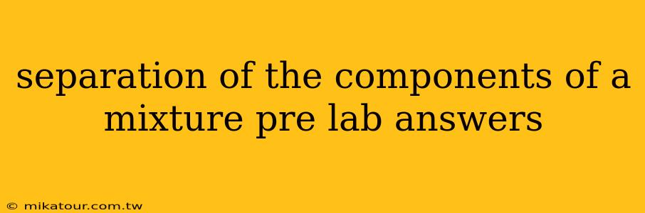 separation of the components of a mixture pre lab answers