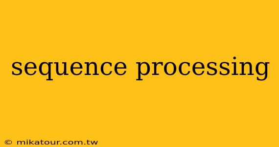 sequence processing