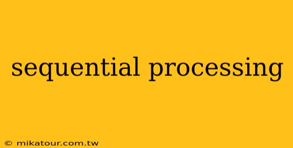 sequential processing