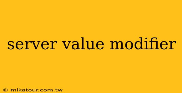 server value modifier