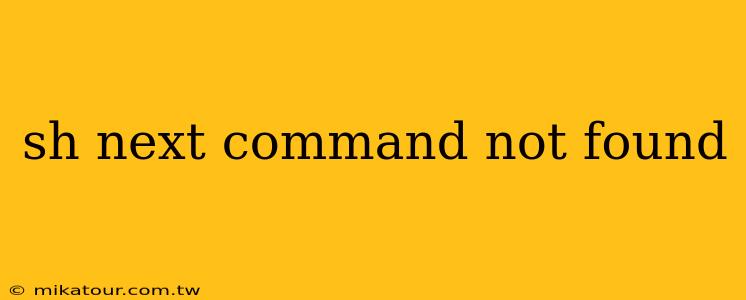 sh next command not found