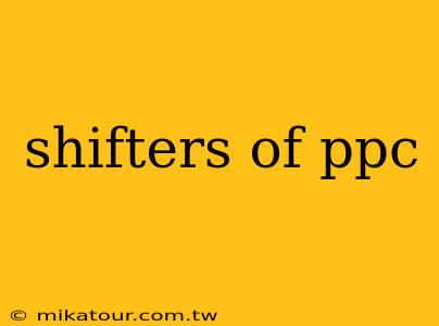 shifters of ppc