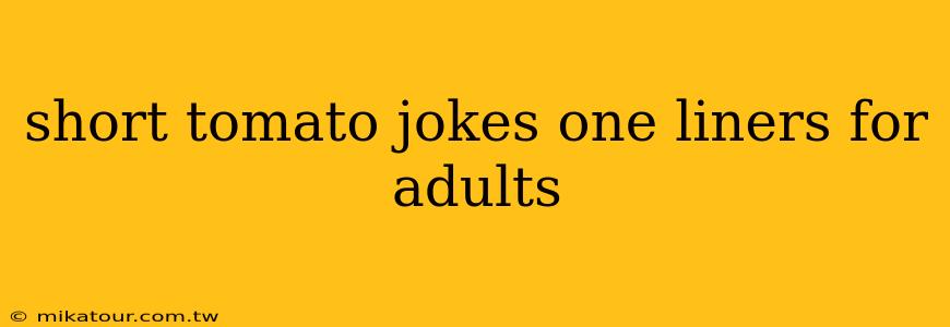 short tomato jokes one liners for adults