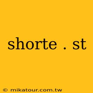 shorte . st