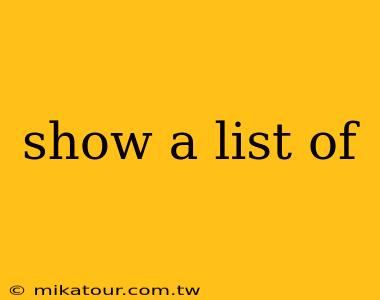 show a list of