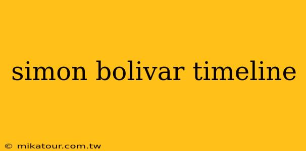 simon bolivar timeline