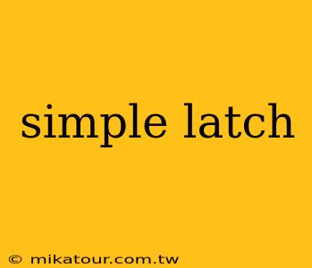 simple latch