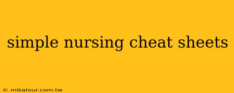 simple nursing cheat sheets