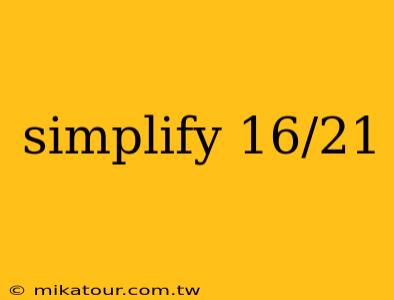 simplify 16/21