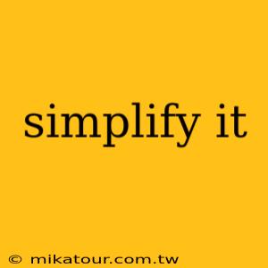 simplify it