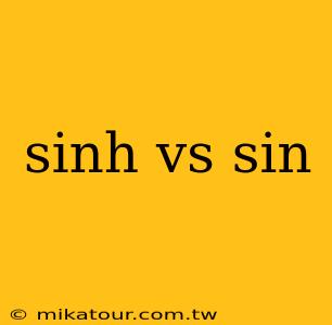 sinh vs sin