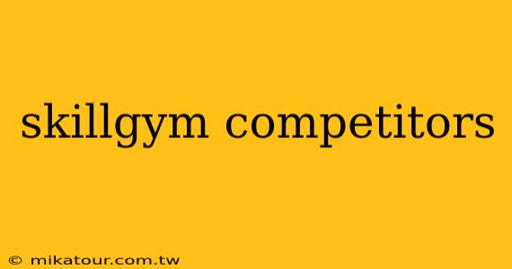 skillgym competitors