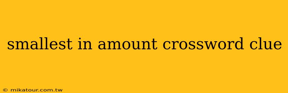 smallest in amount crossword clue