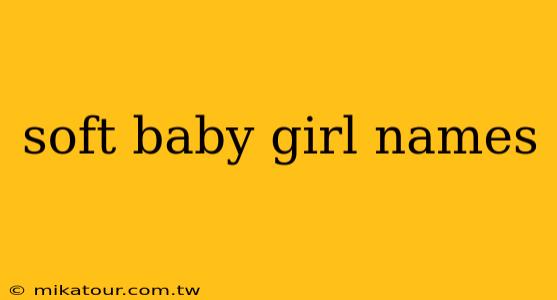 soft baby girl names