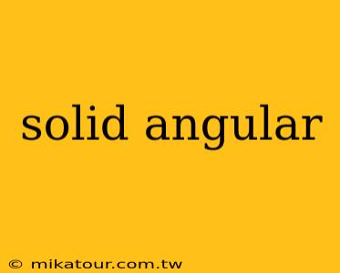 solid angular