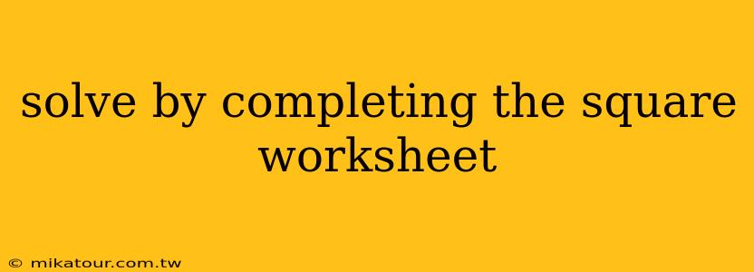 solve by completing the square worksheet