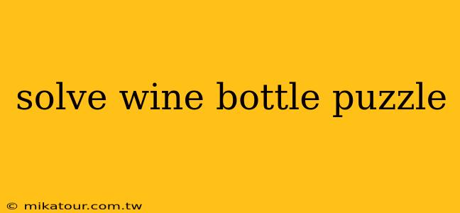 solve wine bottle puzzle