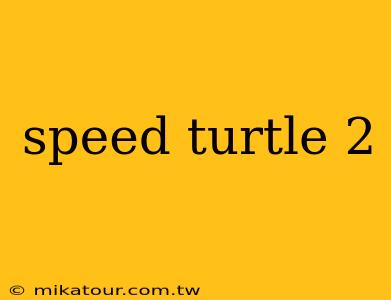 speed turtle 2