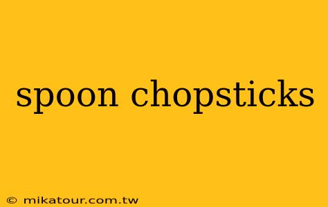 spoon chopsticks