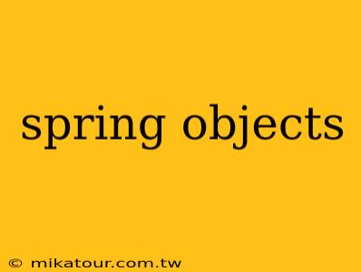 spring objects