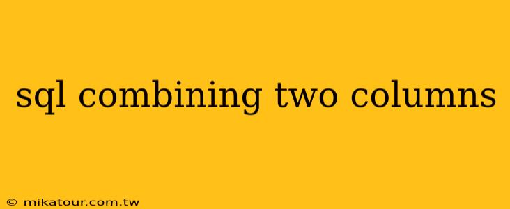 sql combining two columns