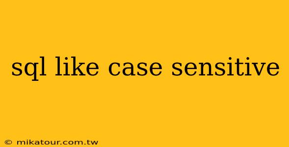 sql like case sensitive