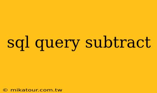 sql query subtract