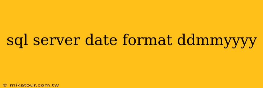 sql server date format ddmmyyyy