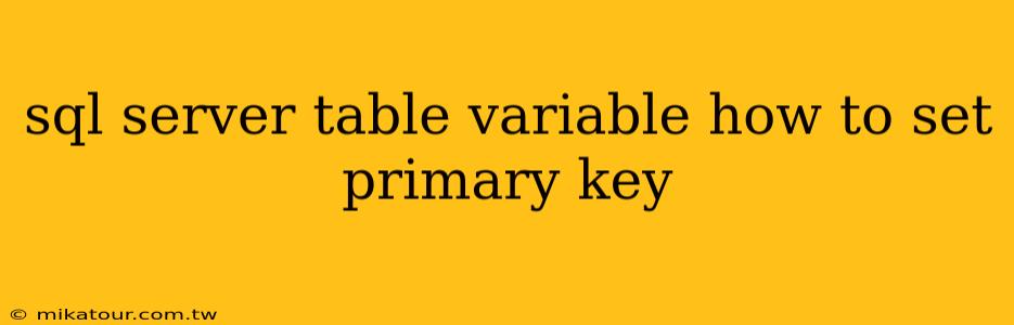 sql server table variable how to set primary key